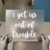 I Get Us Out of Trouble