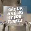 Get Up and Do It for Yourself